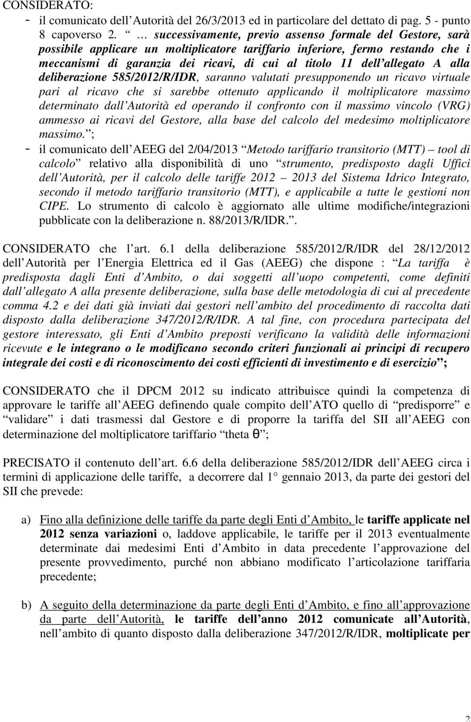 allegato A alla deliberazione 585/2012/R/IDR, saranno valutati presupponendo un ricavo virtuale pari al ricavo che si sarebbe ottenuto applicando il moltiplicatore massimo determinato dall Autorità