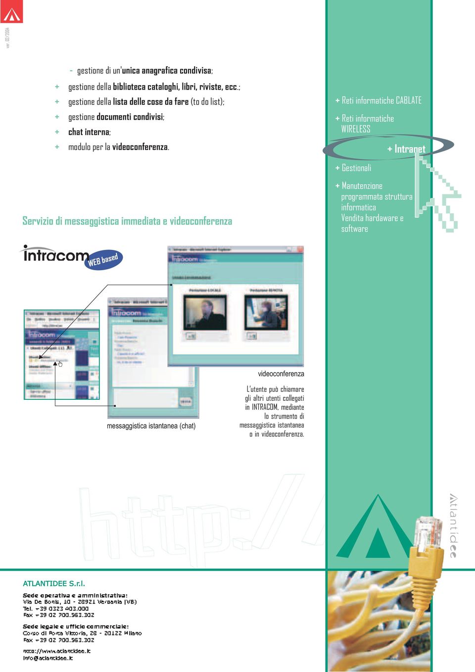 Servizio di messaggistica immediata e videoconferenza Reti informatiche CABLATE Reti informatiche WIRELESS Gestionali Intranet Manutenzione programmata struttura