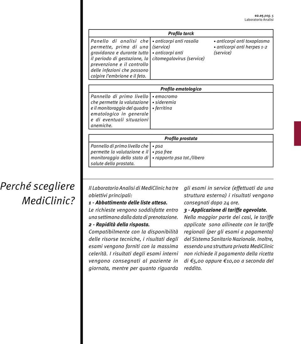 valutazione e il monitoraggio del quadro ematologico in generale e di eventuali situazioni anemiche.