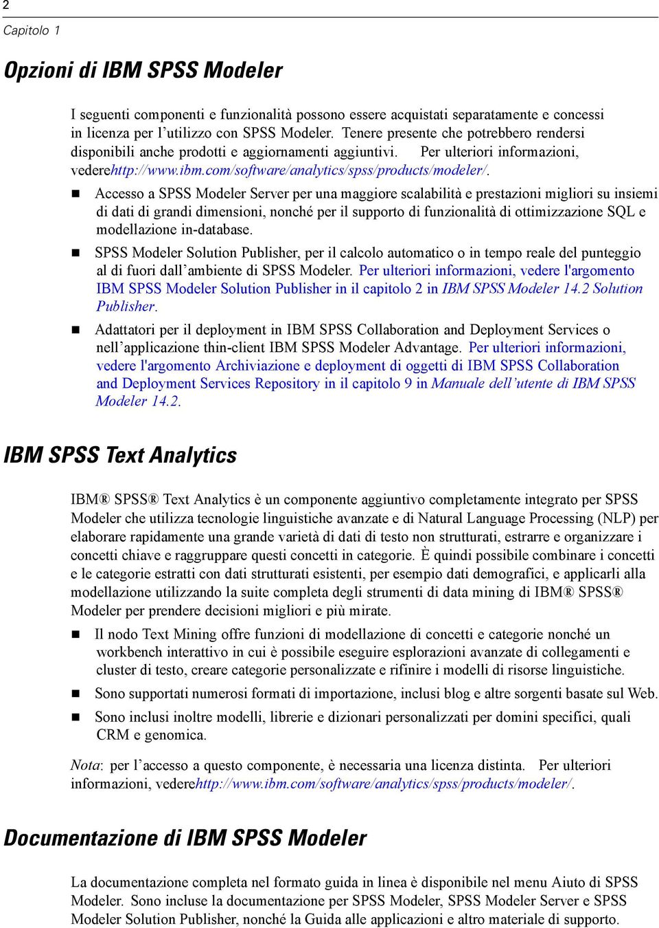 Accesso a SPSS Modeler Server per una maggiore scalabilità e prestazioni migliori su insiemi di dati di grandi dimensioni, nonché per il supporto di funzionalità di ottimizzazione SQL e modellazione