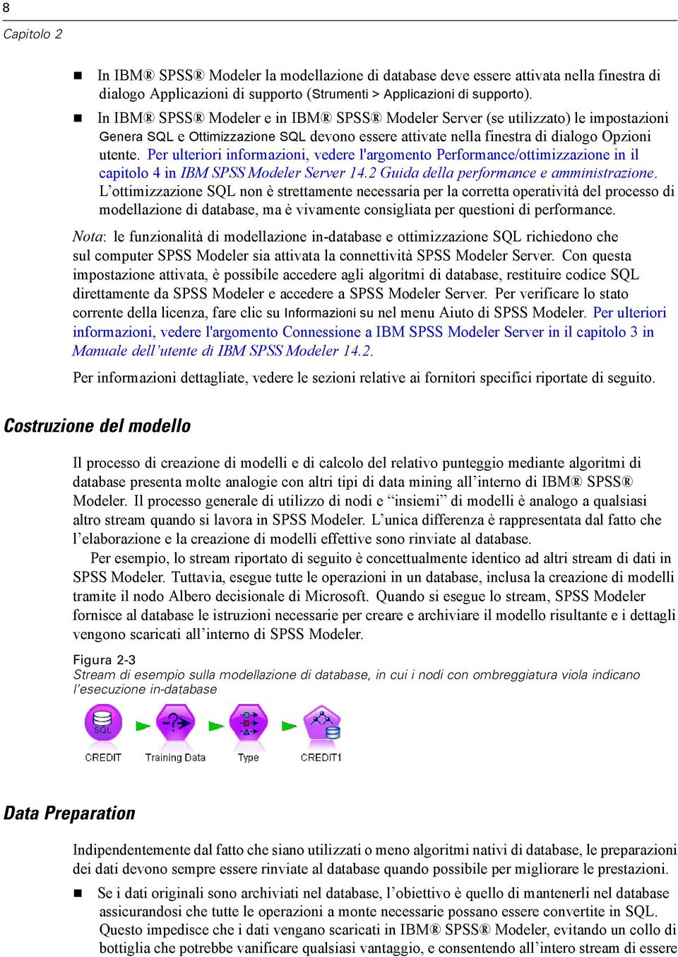 Per ulteriori informazioni, vedere l'argomento Performance/ottimizzazione in il capitolo 4 in IBM SPSS Modeler Server 14.2 Guida della performance e amministrazione.