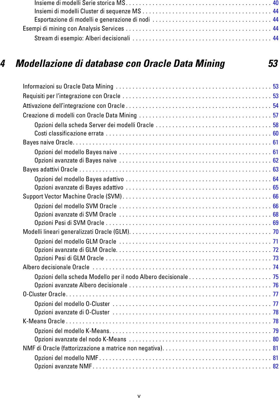 ........................................... 54 CreazionedimodelliconOracleDataMining...57 OpzionidellaschedaServerdeimodelliOracle...58 Costiclassificazioneerrata...60 BayesnaiveOracle.