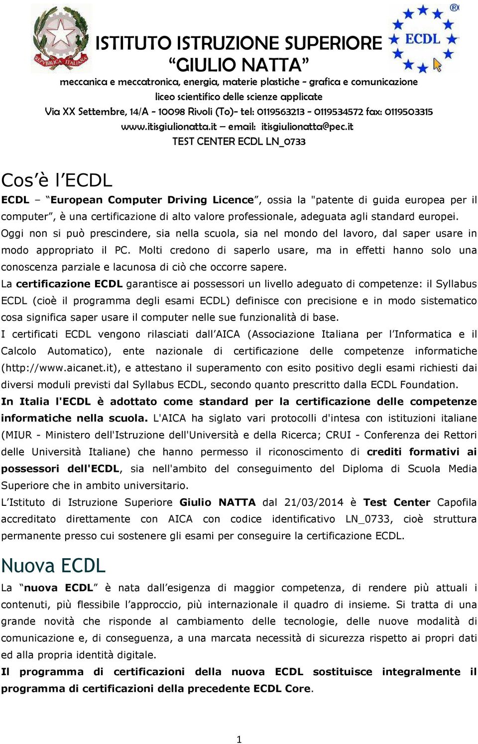it TEST CENTER ECDL LN_0733 Cos è l ECDL ECDL European Computer Driving Licence, ossia la "patente di guida europea per il computer, è una certificazione di alto valore professionale, adeguata agli