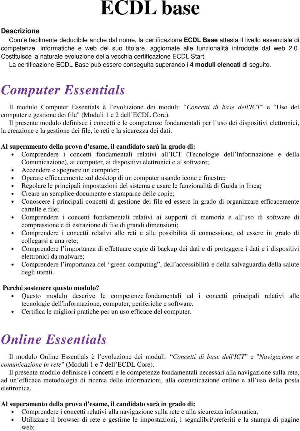 La certificazione ECDL Base può essere conseguita superando i 4 moduli elencati di seguito.