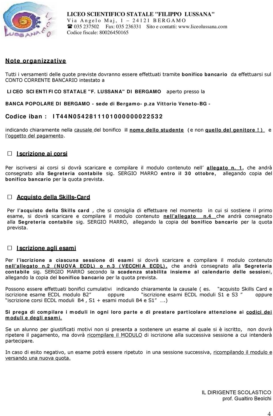 za Vittorio Veneto-BG - Codice iban : IT44N0542811101000000022532 indicando chiaramente nella causale del bonifico il nome dello studente (e non quello del genitore! ) l oggetto del pagamento.