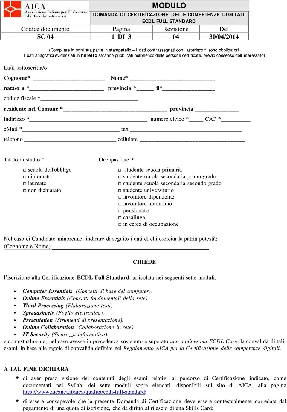 I dati anagrafici evidenziati in neretto saranno pubblicati nell'elenco delle persone certificate, previo consenso dell interessato) La/il sottoscritta/o Cognome* nata/o a * codice fiscale * Nome*