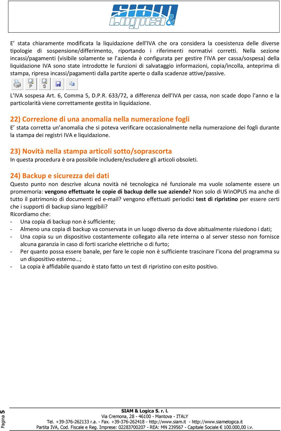 informazioni, copia/incolla, anteprima di stampa, ripresa incassi/pagamenti dalla partite aperte o dalla scadenze attive/passive. L IVA sospesa Art. 6, Comma 5, D.P.R.