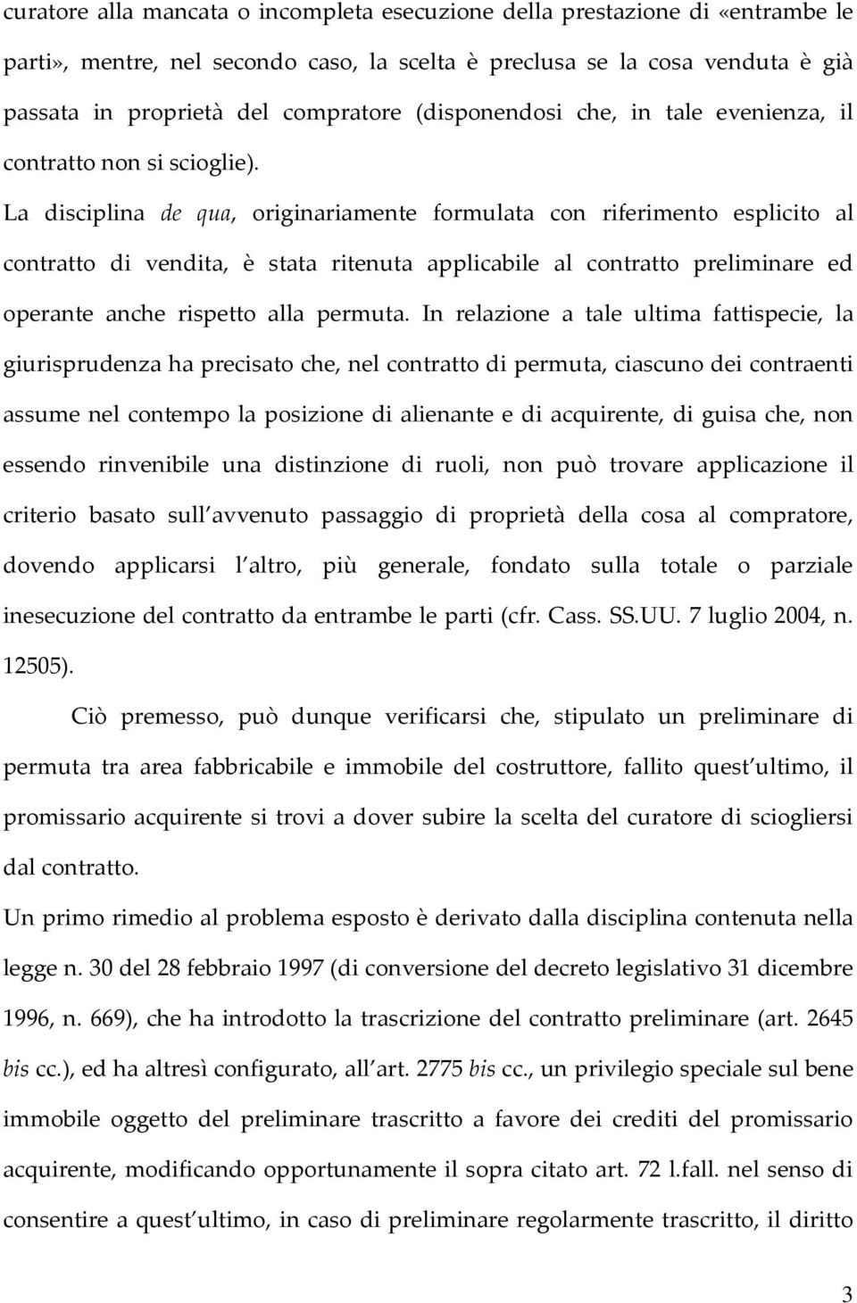 La disciplina de qua, originariamente formulata con riferimento esplicito al contratto di vendita, è stata ritenuta applicabile al contratto preliminare ed operante anche rispetto alla permuta.