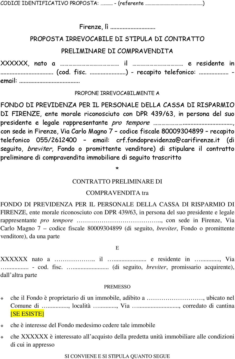 .. PROPONE IRREVOCABILMENTE A FONDO DI PREVIDENZA PER IL PERSONALE DELLA CASSA DI RISPARMIO DI FIRENZE, ente morale riconosciuto con DPR 439/63, in persona del suo presidente e legale rappresentante