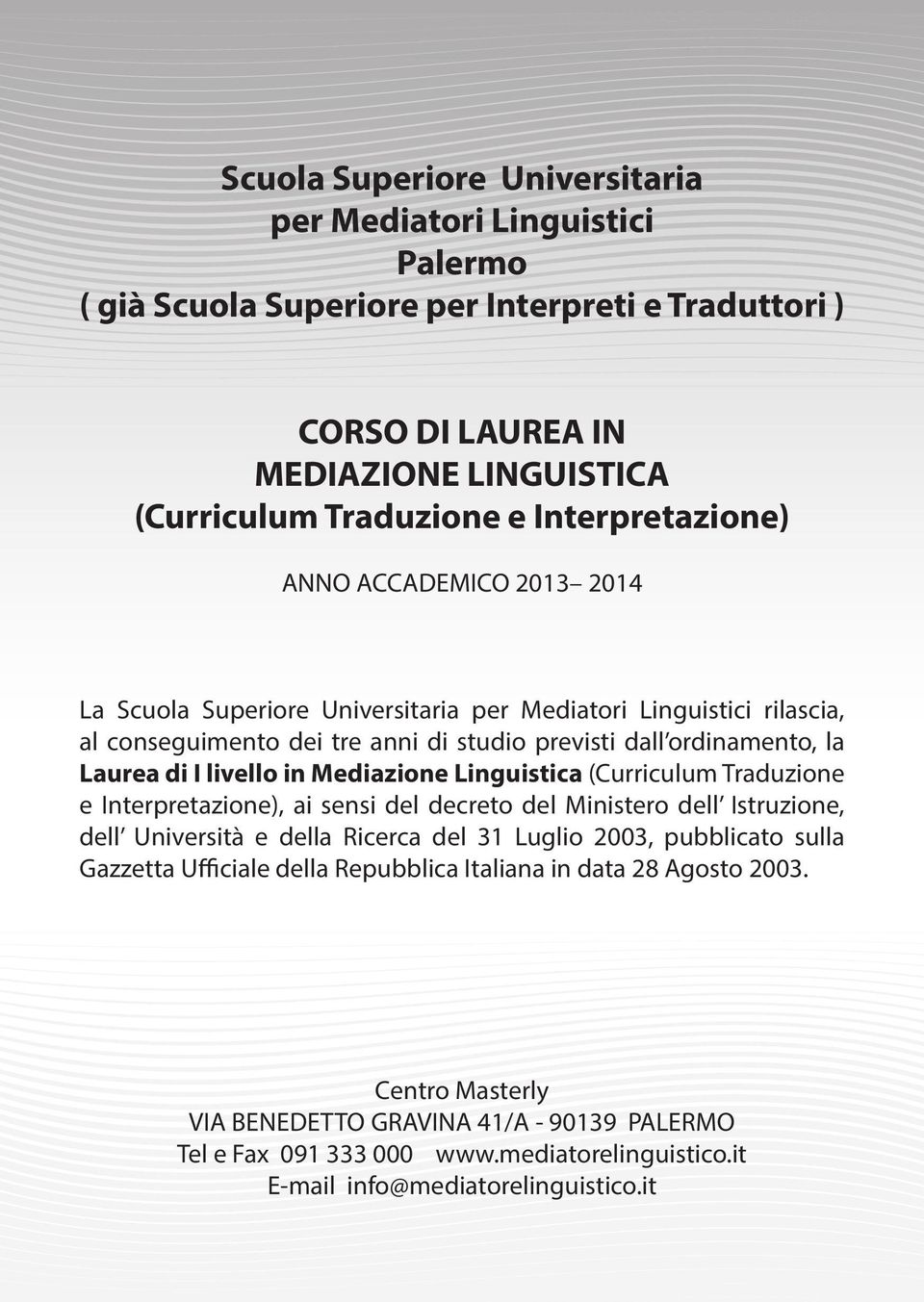 livello in Mediazione Linguistica (Curriculum Traduzione e Interpretazione), ai sensi del decreto del Ministero dell Istruzione, dell Università e della Ricerca del 31 Luglio 2003, pubblicato sulla