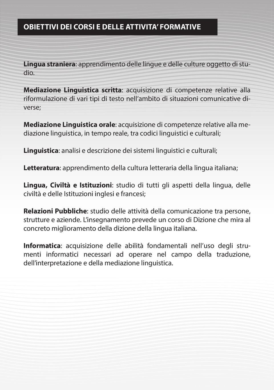 acquisizione di competenze relative alla mediazione linguistica, in tempo reale, tra codici linguistici e culturali; Linguistica: analisi e descrizione dei sistemi linguistici e culturali;