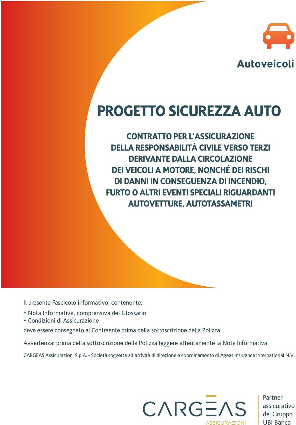 motore, nonché AUTOTASSAMETRI dei rischi di danni in conseguenza di incendio, furto o altri eventi speciali riguardanti autovetture, autotassametri Il presente fascicolo informativo, contenente: Il