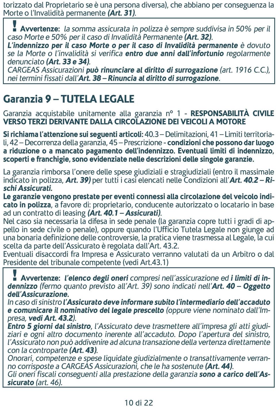 L indennizzo per il caso Morte o per il caso di Invalidità permanente è dovuto se la Morte o l invalidità si verifica entro due anni dall infortunio regolarmente denunciato (Art. 33 e 34).