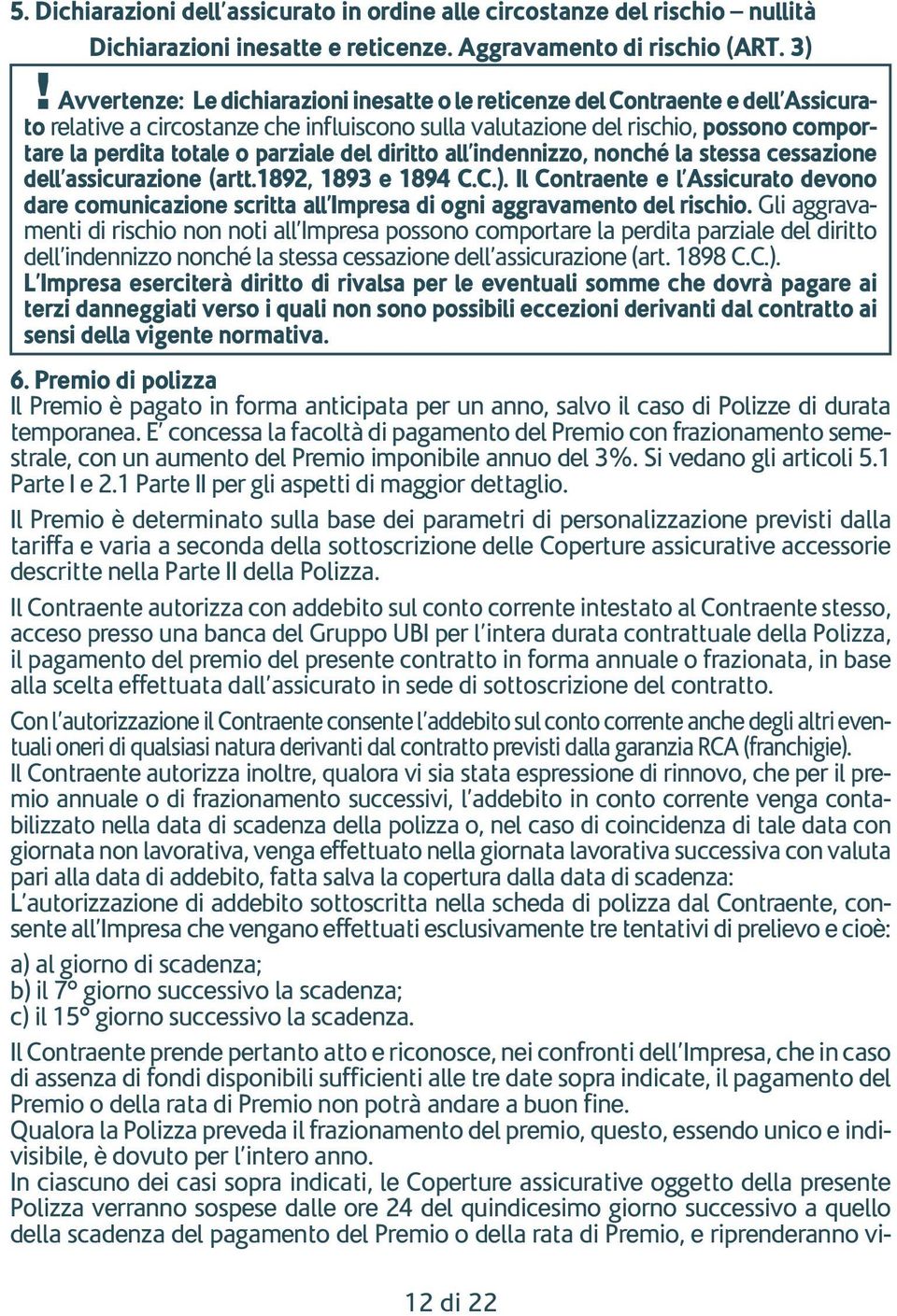 parziale del diritto all indennizzo, nonché la stessa cessazione dell assicurazione (artt.1892, 1893 e 1894 C.C.).