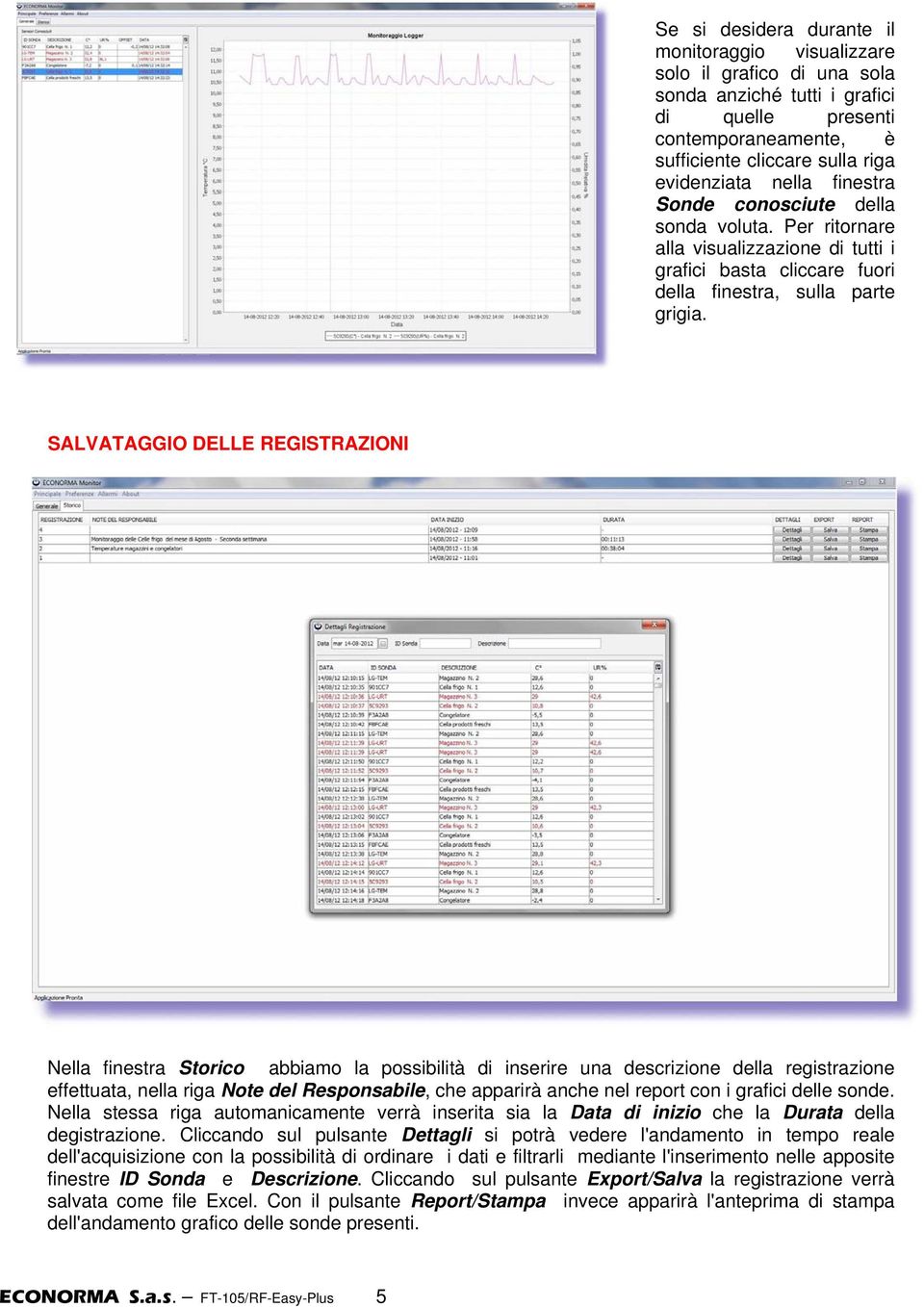 SALVATAGGIO DELLE REGISTRAZIONI Nella finestra Storico abbiamo la possibilità di inserire una descrizione della registrazione effettuata, nella riga Note del Responsabile, che apparirà anche nel