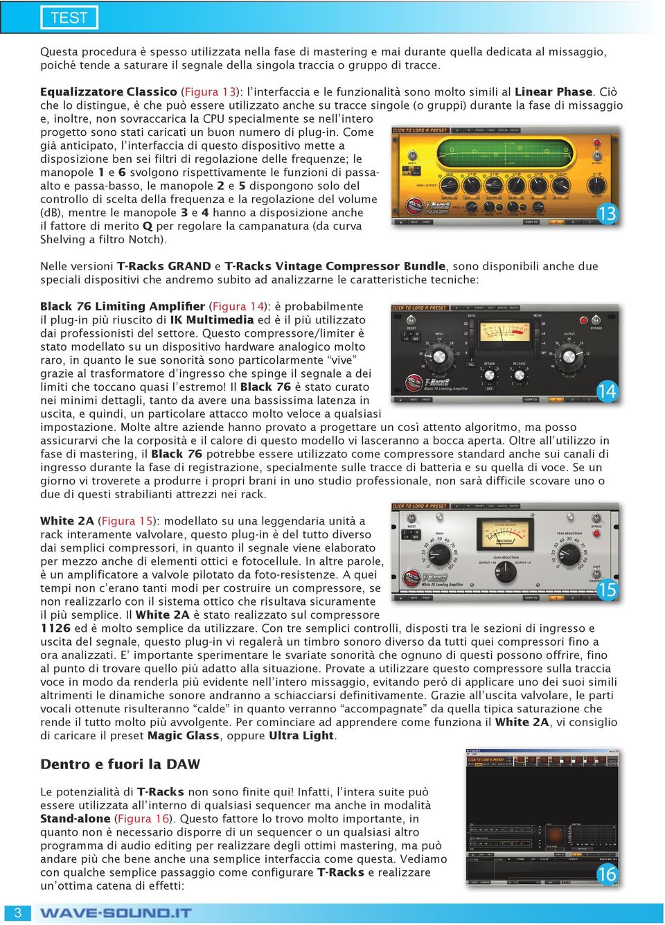 Ciò che lo distingue, è che può essere utilizzato anche su tracce singole (o gruppi) durante la fase di missaggio e, inoltre, non sovraccarica la CPU specialmente se nell intero progetto sono stati