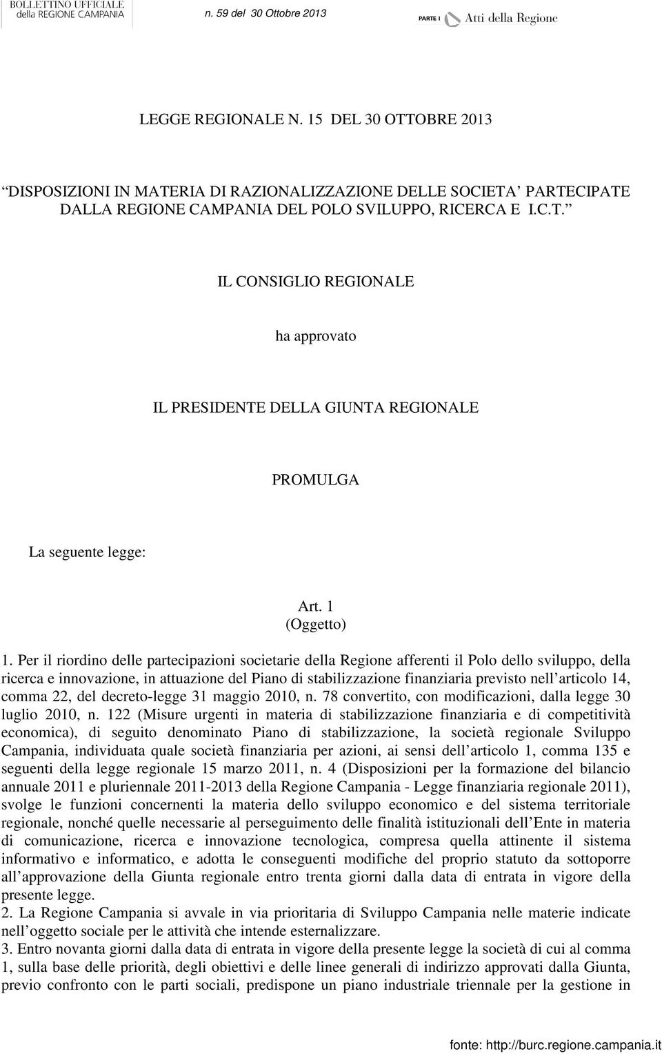 Per il riordino delle partecipazioni societarie della Regione afferenti il Polo dello sviluppo, della ricerca e innovazione, in attuazione del Piano di stabilizzazione finanziaria previsto nell