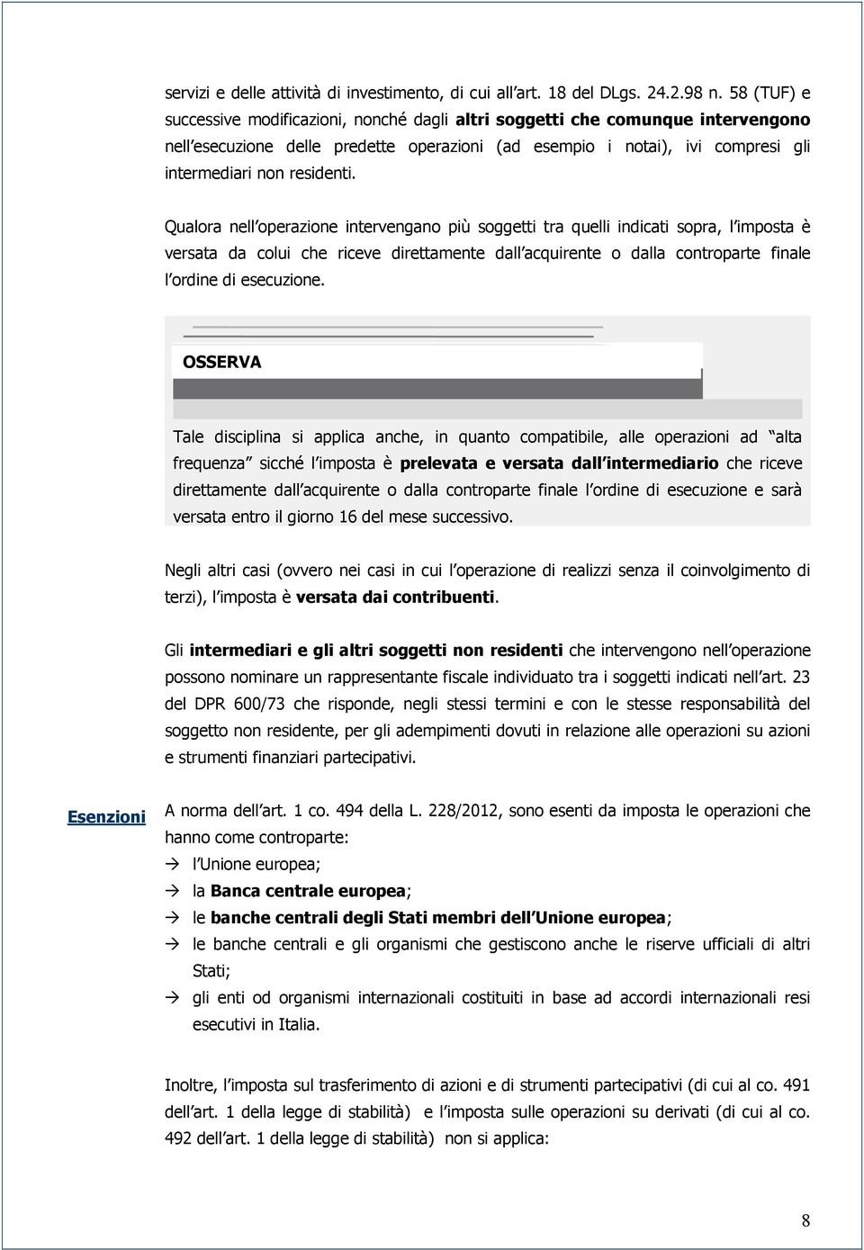 Qualora nell operazione intervengano più soggetti tra quelli indicati sopra, l imposta è versata da colui che riceve direttamente dall acquirente o dalla controparte finale l ordine di esecuzione.