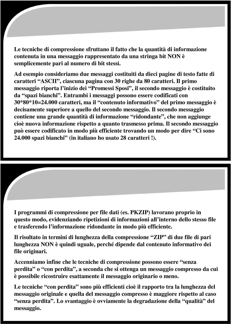 Il primo messaggio riporta l inizio dei Promessi Sposi, il secondo messaggio è costituito da spazi bianchi. Entrambi i messaggi possono essere codificati con 30*80*10=24.