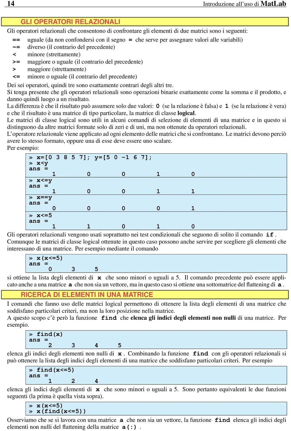 minore o uguale (il contrario del precedente) Dei sei operatori, quindi tre sono esattamente contrari degli altri tre.