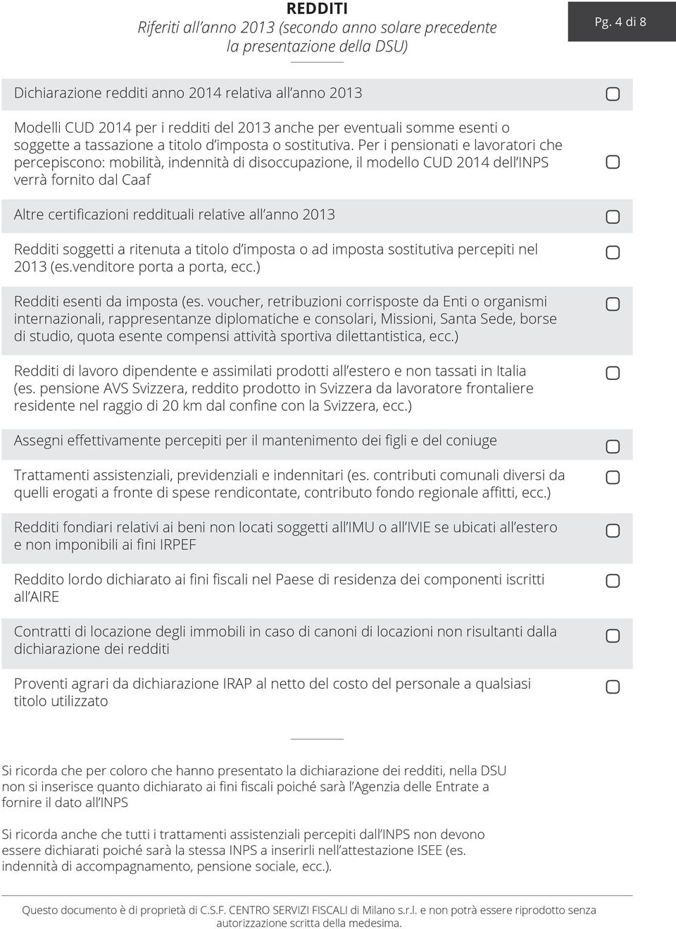 Per i pensionati e lavoratori che percepiscono: mobilità, indennità di disoccupazione, il modello CUD 2014 dell INPS verrà fornito dal Caaf Altre certificazioni reddituali relative all anno 2013