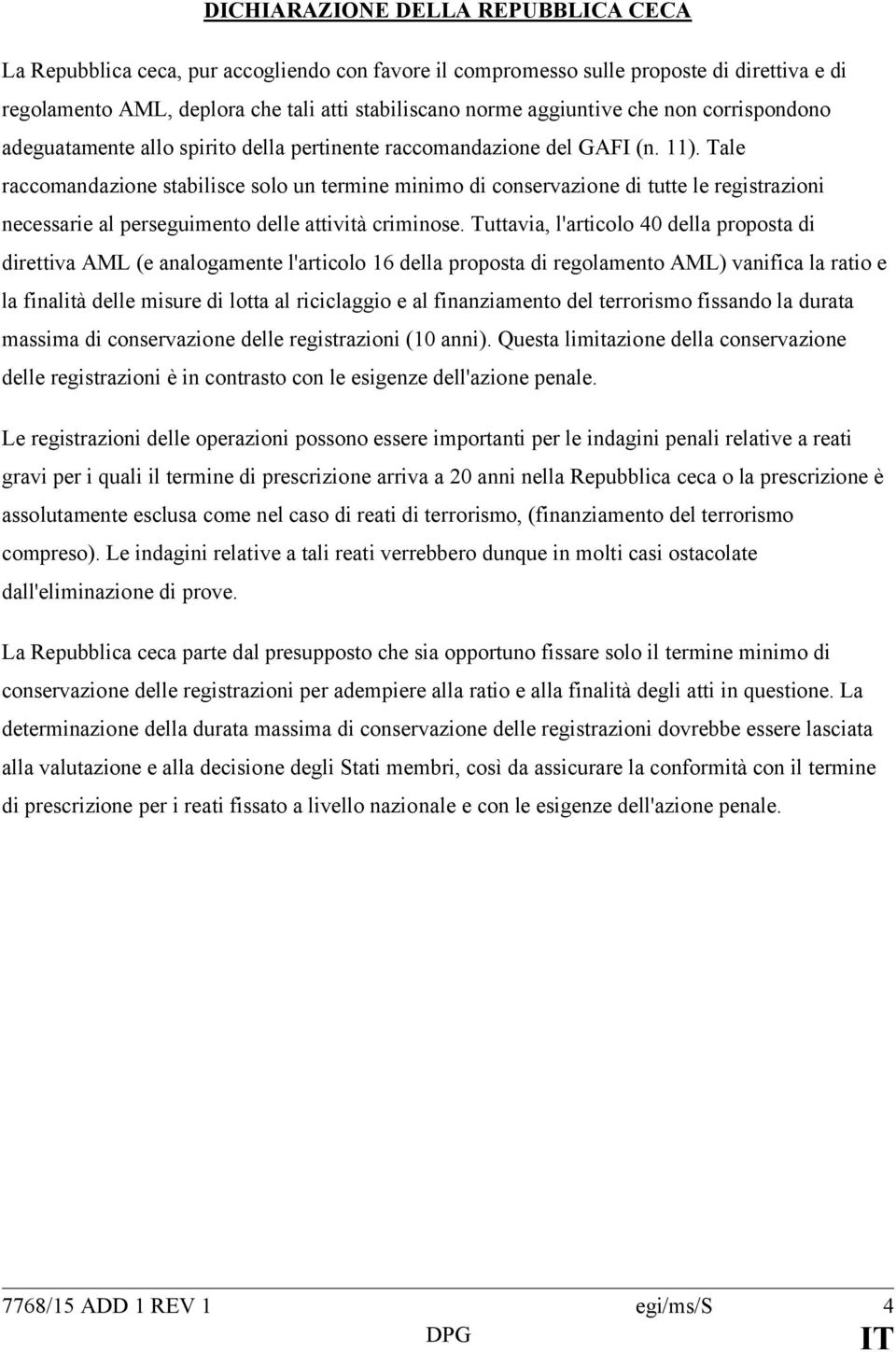 Tale raccomandazione stabilisce solo un termine minimo di conservazione di tutte le registrazioni necessarie al perseguimento delle attività criminose.