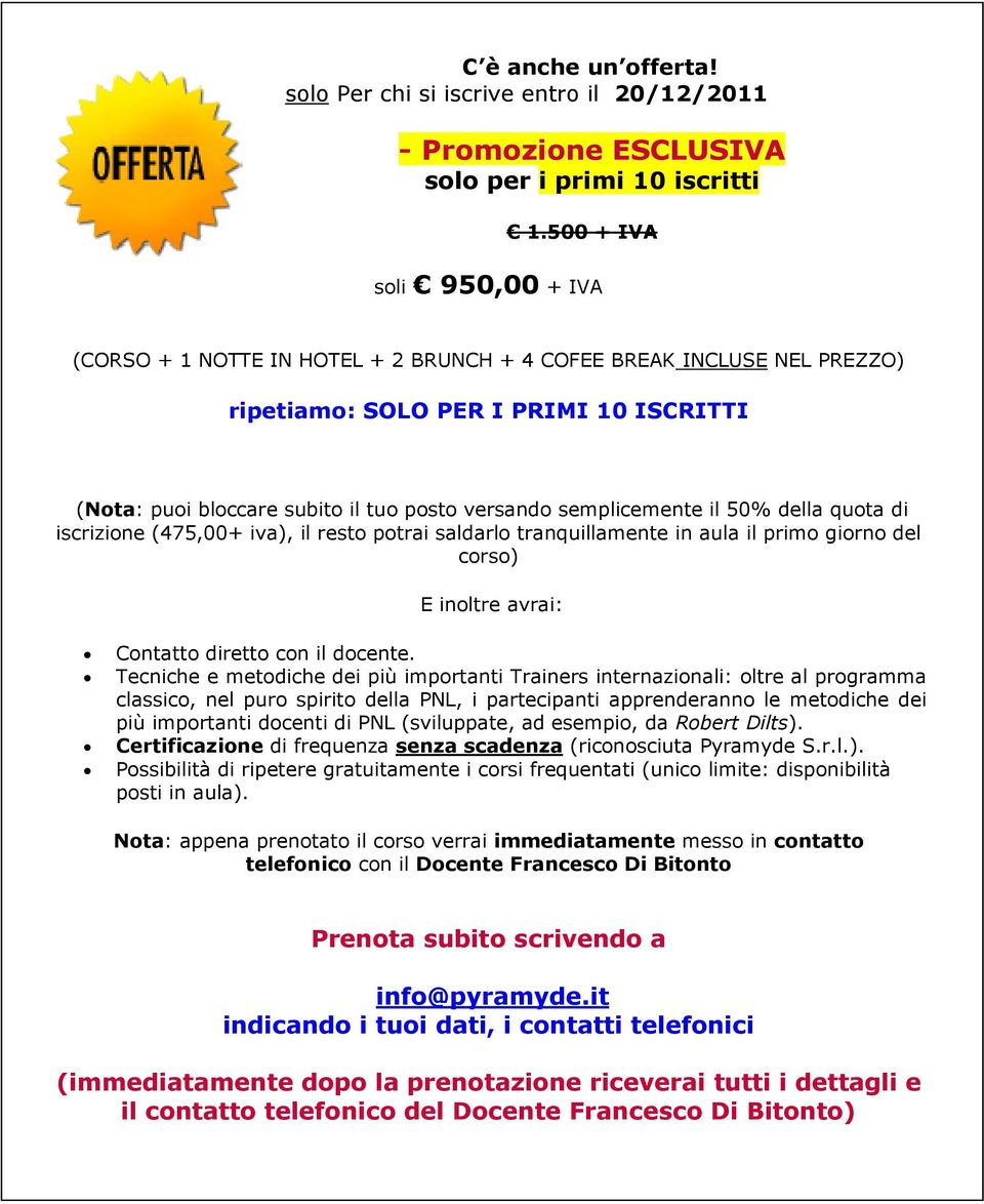 semplicemente il 50% della quota di iscrizione (475,00+ iva), il resto potrai saldarlo tranquillamente in aula il primo giorno del corso) E inoltre avrai: Contatto diretto con il docente.