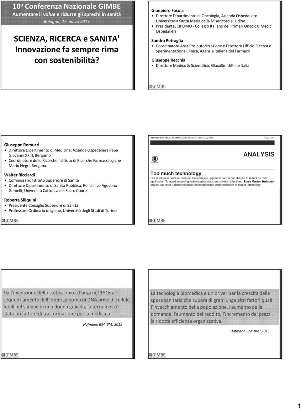 Ospedalieri Sandra Petraglia CoordinatoreArea Pre autorizzazione autorizzazioneee DirettoreUfficio Ricerca e Sperimentazione Clinica, Agenzia Italiana del Farmaco Giuseppe Recchia Direttore Medico &