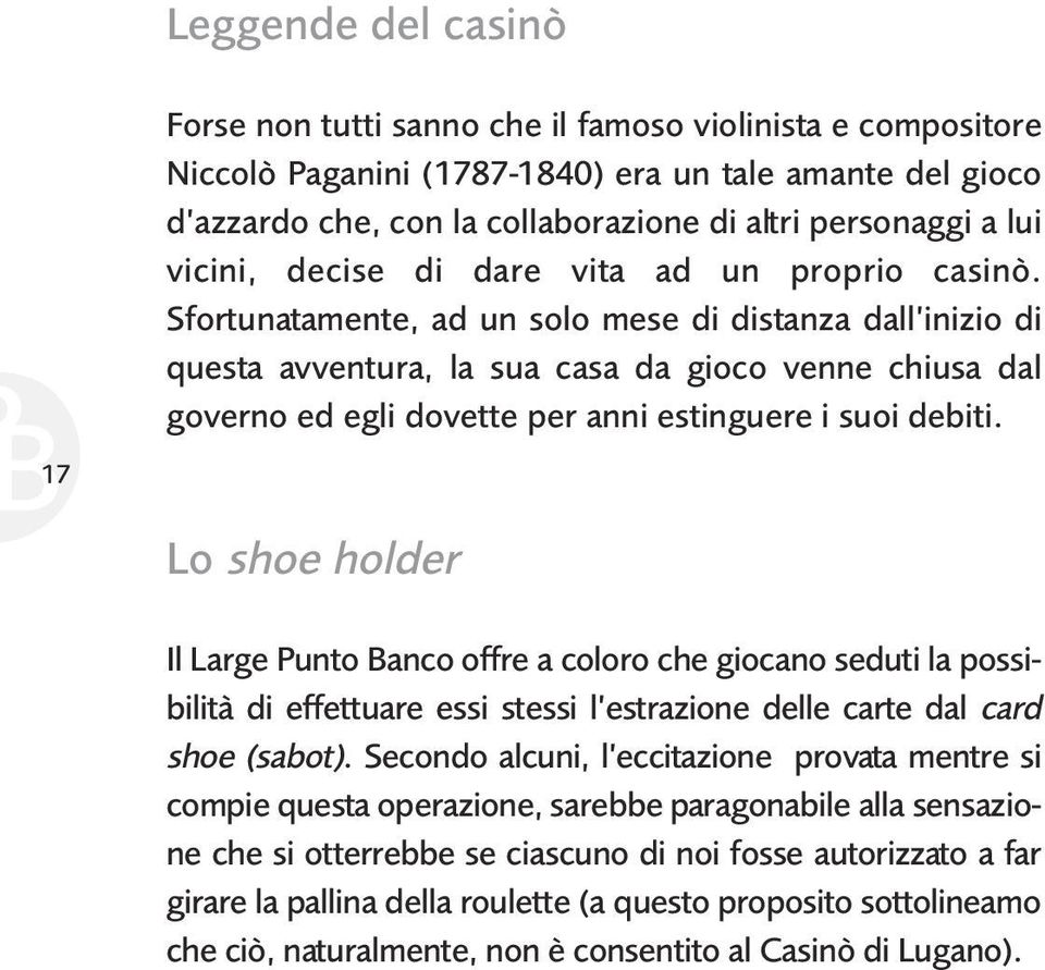 Sfortunatamente, ad un solo mese di distanza dall inizio di questa avventura, la sua casa da gioco venne chiusa dal governo ed egli dovette per anni estinguere i suoi debiti.