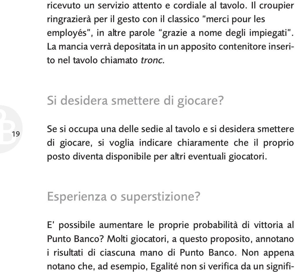 19 Se si occupa una delle sedie al tavolo e si desidera smettere di giocare, si voglia indicare chiaramente che il proprio posto diventa disponibile per altri eventuali giocatori.