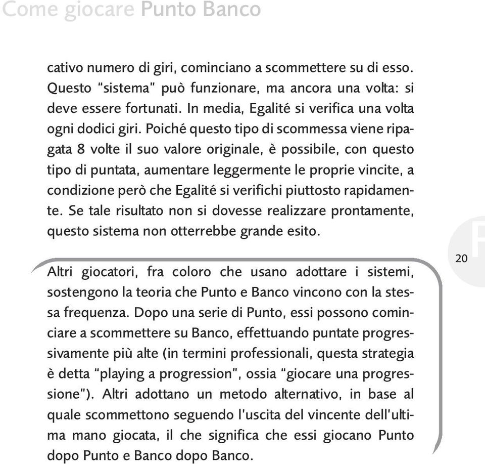 Poiché questo tipo di scommessa viene ripagata 8 volte il suo valore originale, è possibile, con questo tipo di puntata, aumentare leggermente le proprie vincite, a condizione però che Egalité si