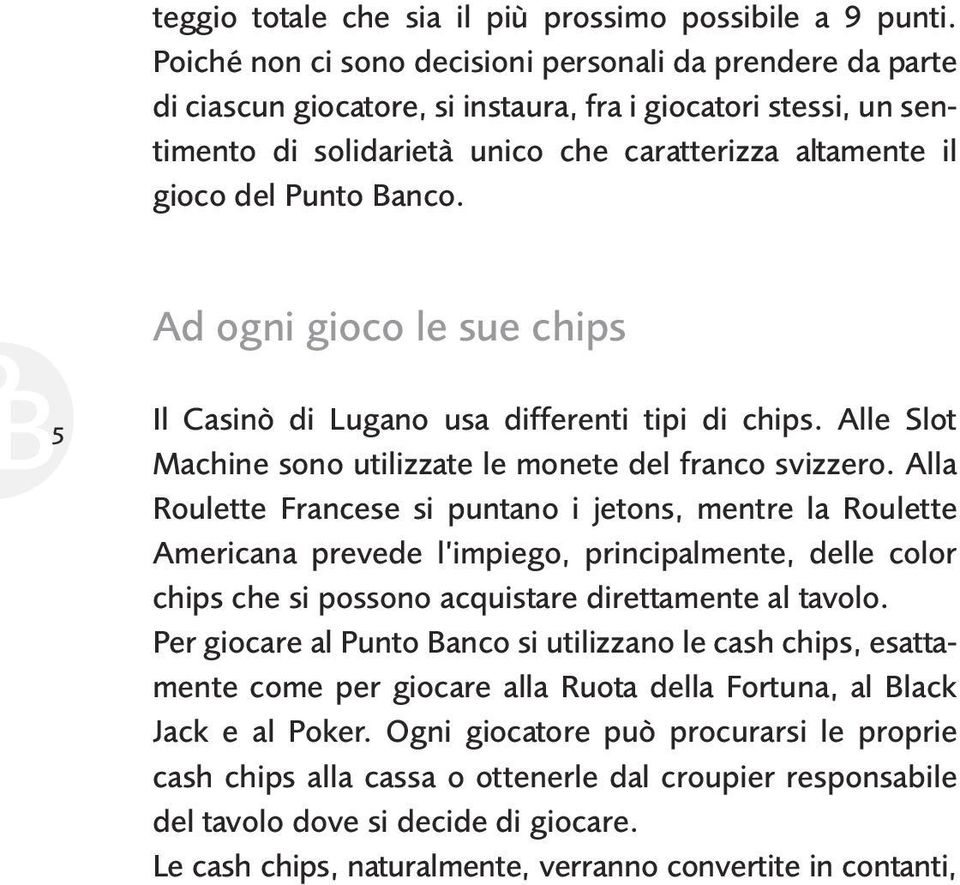 Banco. Ad ogni gioco le sue chips 5 Il Casinò di Lugano usa differenti tipi di chips. Alle Slot Machine sono utilizzate le monete del franco svizzero.