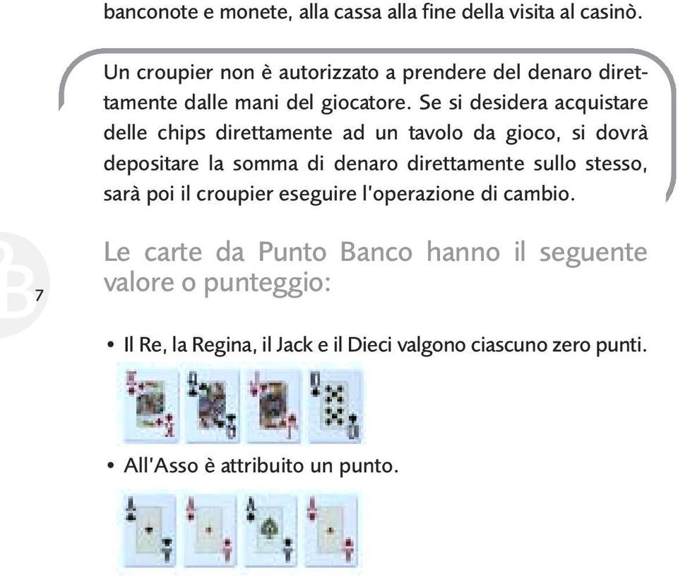 Se si desidera acquistare delle chips direttamente ad un tavolo da gioco, si dovrà depositare la somma di denaro direttamente