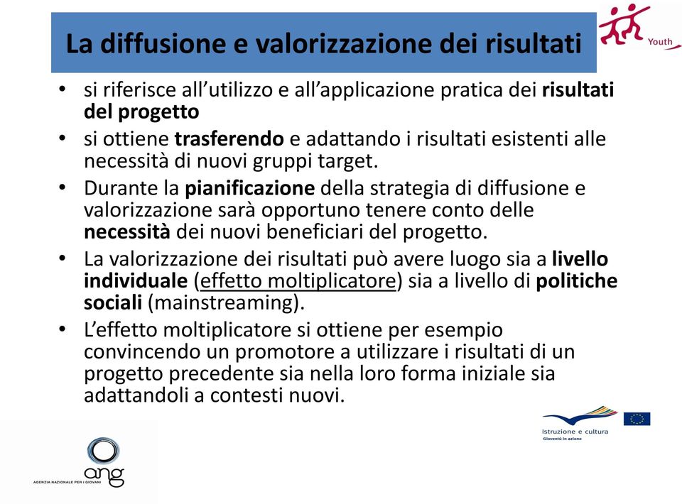 Durante la pianificazione della strategia di diffusione e valorizzazione sarà opportuno tenere conto delle necessità dei nuovi beneficiari del progetto.