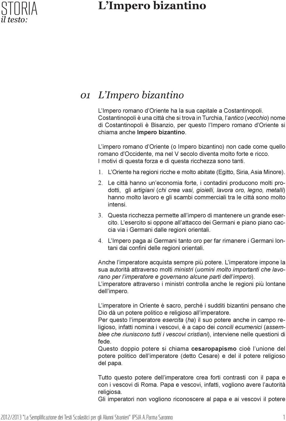 L impero romano d Oriente (o Impero bizantino) non cade come quello romano d Occidente, ma nel V secolo diventa molto forte e ricco. I motivi di questa forza e di questa ricchezza sono tanti. 1.