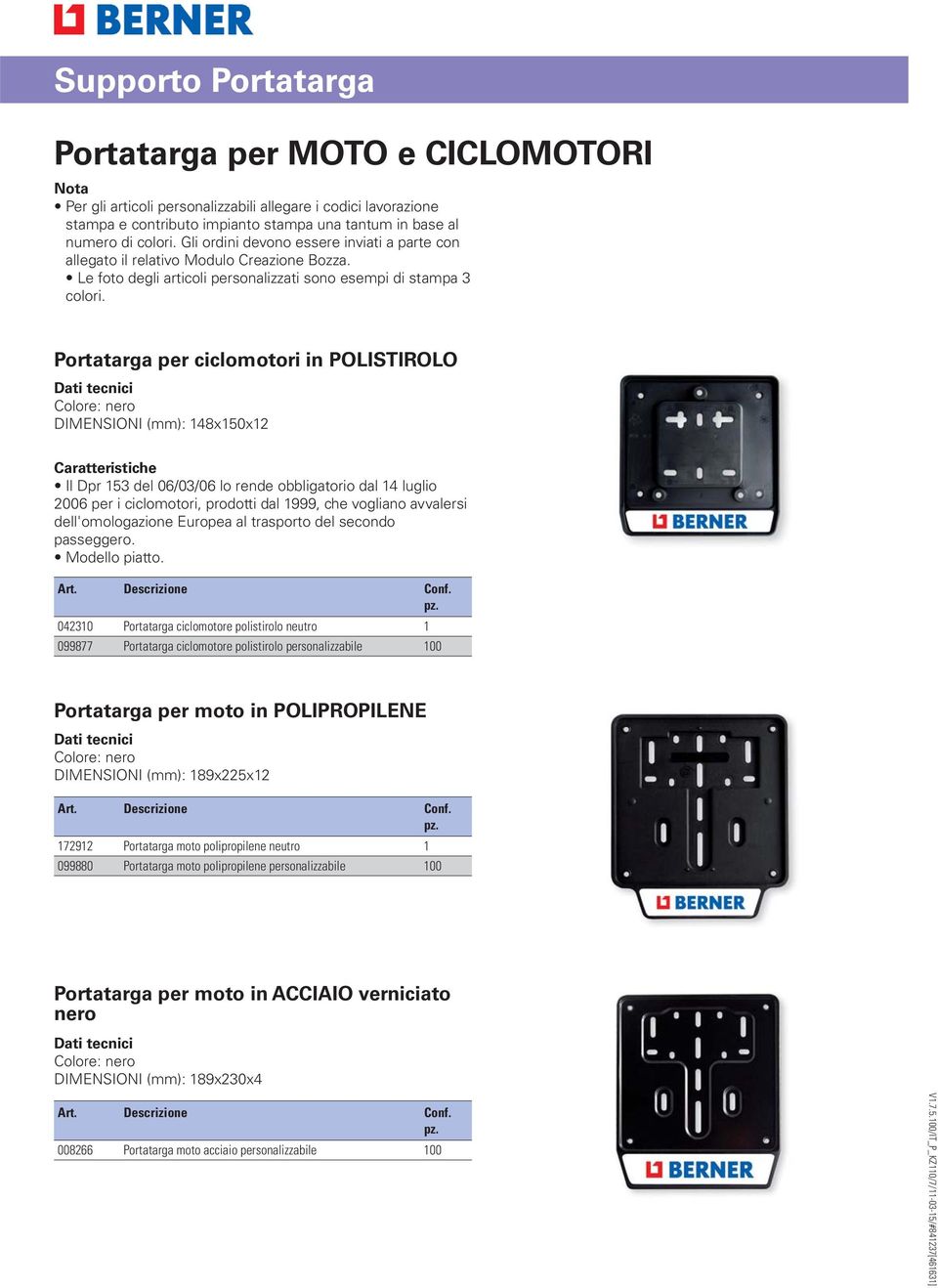 POLIPROPILENE Dati tecnici 172912 Portatarga moto polipropilene neutro 1 099880 Portatarga moto polipropilene personalizzabile 100