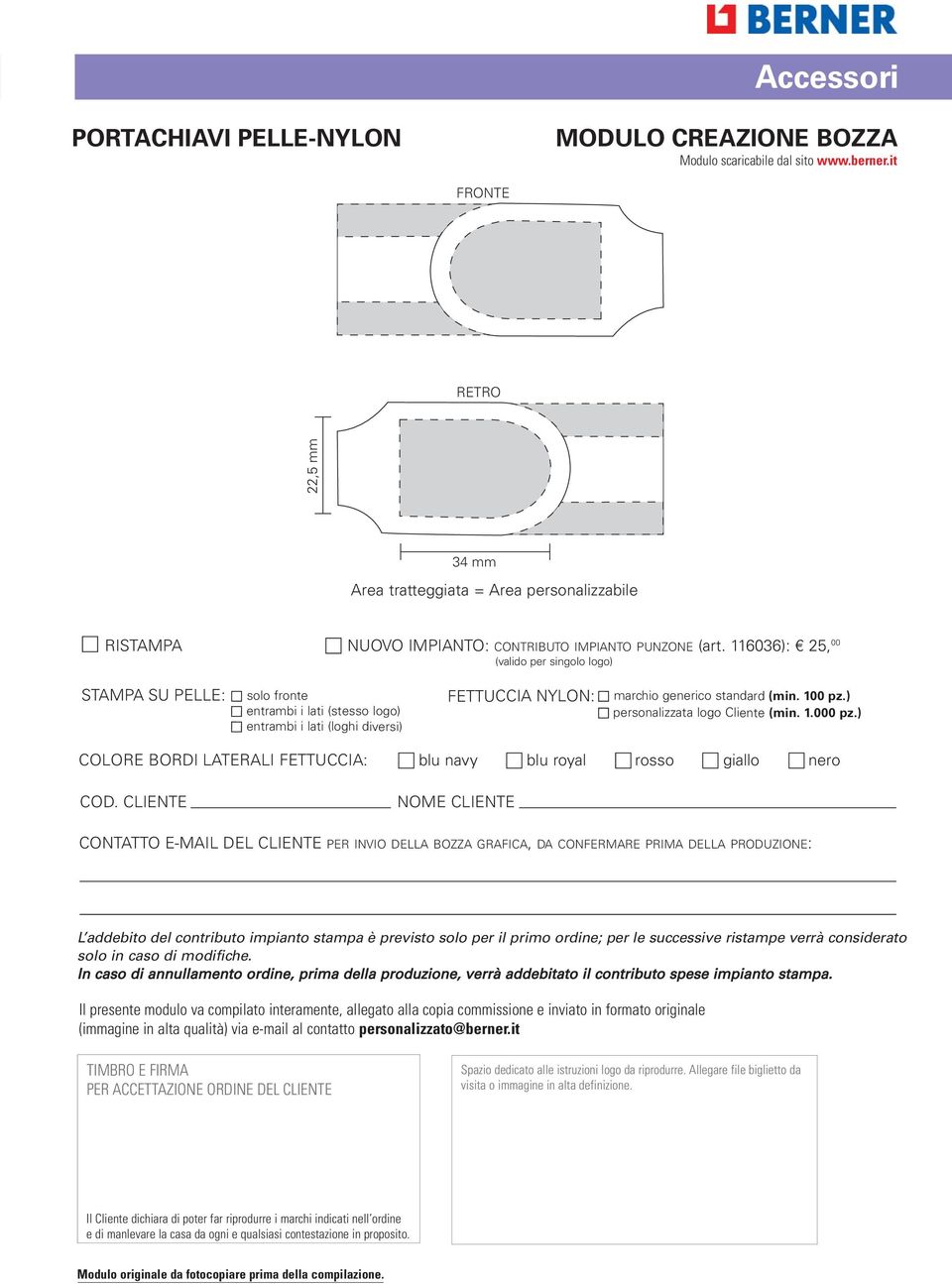 116036): 25, 00 (valido per singolo logo) STAMPA SU PELLE: solo fronte entrambi i lati (stesso logo) entrambi i lati (loghi diversi) FETTUCCIA NYLON: marchio generico standard (min.