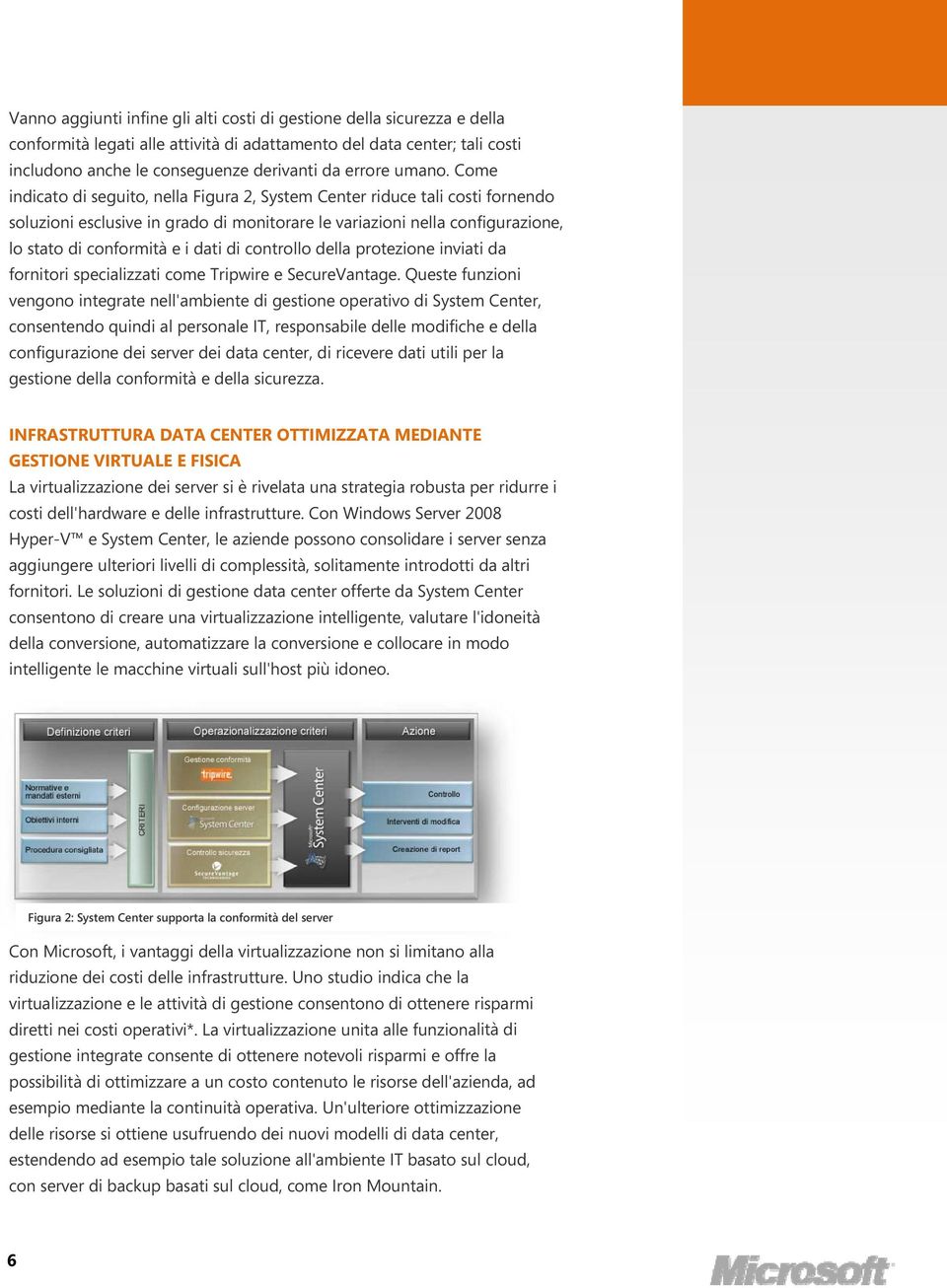 Come indicato di seguito, nella Figura 2, System Center riduce tali costi fornendo soluzioni esclusive in grado di monitorare le variazioni nella configurazione, lo stato di conformità e i dati di