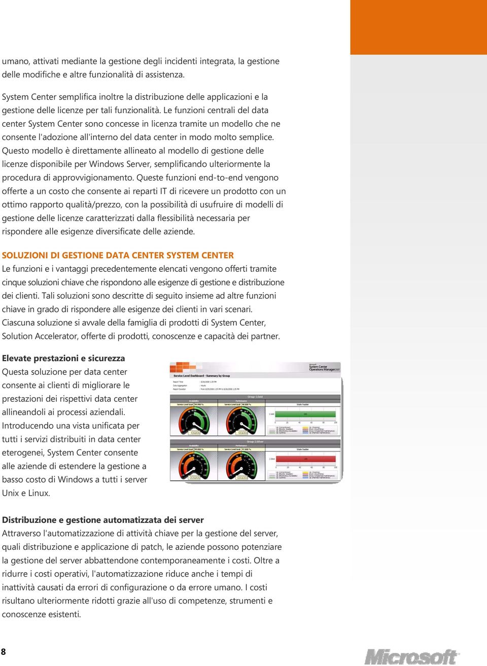 Le funzioni centrali del data center System Center sono concesse in licenza tramite un modello che ne consente l'adozione all'interno del data center in modo molto semplice.