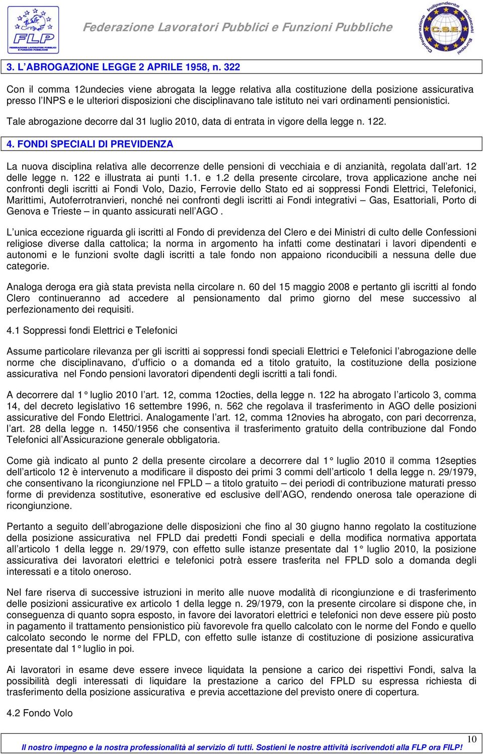 ordinamenti pensionistici. Tale abrogazione decorre dal 31 luglio 2010, data di entrata in vigore della legge n. 122. 4.