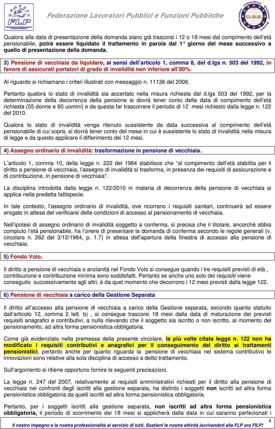 503 del 1992, in favore di assicurati portatori di grado di invalidità non inferiore all 80%. Al riguardo si richiamano i criteri illustrati con messaggio n. 11136 del 2008.