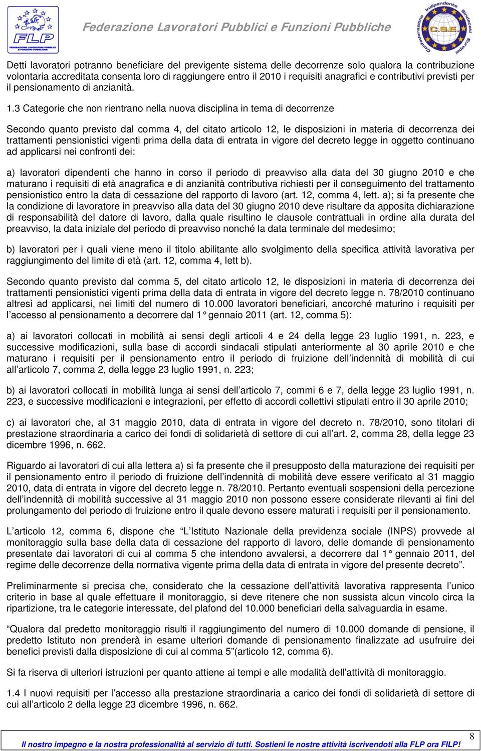 3 Categorie che non rientrano nella nuova disciplina in tema di decorrenze Secondo quanto previsto dal comma 4, del citato articolo 12, le disposizioni in materia di decorrenza dei trattamenti