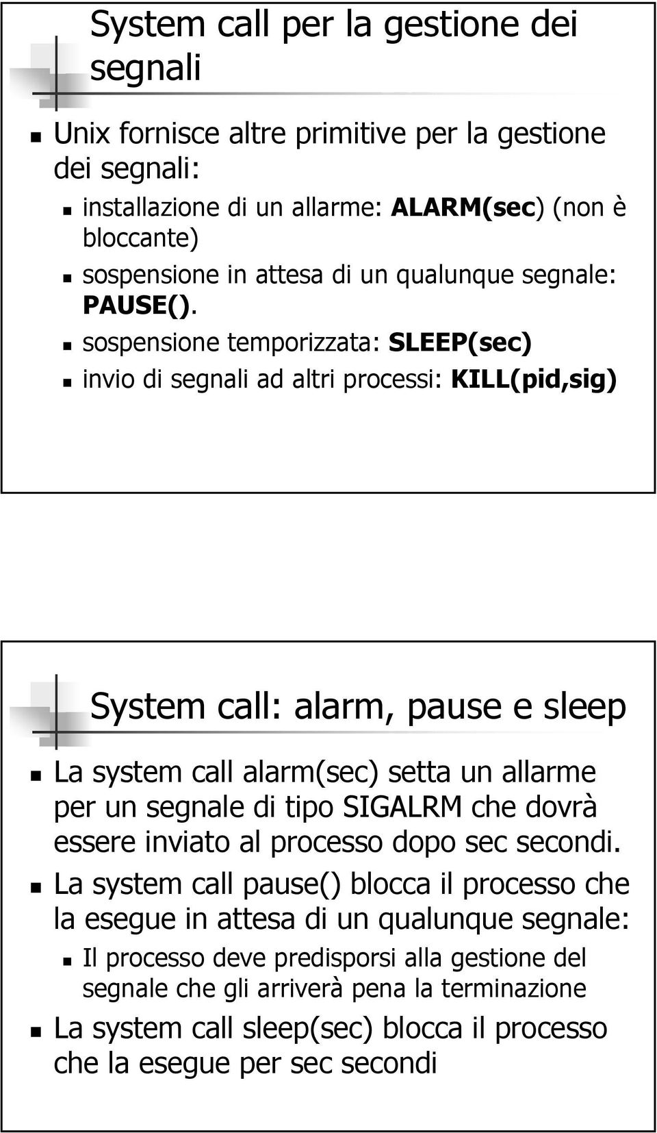 sospensione temporizzata: SLEEP(sec) invio di segnali ad altri processi: KILL(pid,sig) System call: alarm, pause e sleep La system call alarm(sec) setta un allarme per un segnale