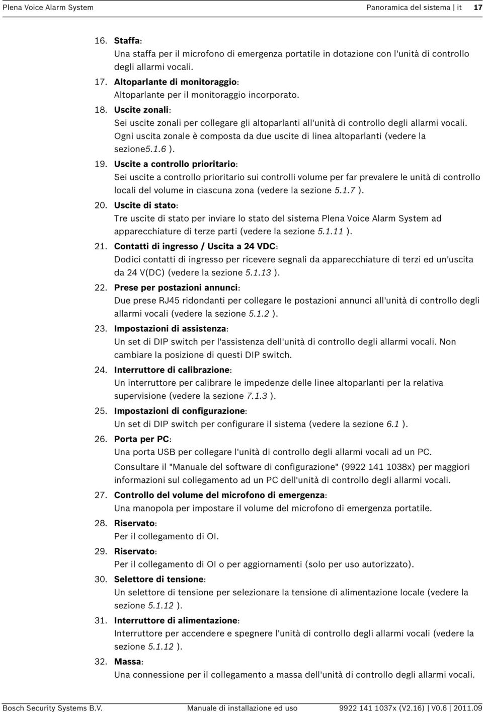 1.6 ). 19. Uscite a controllo prioritario: Sei uscite a controllo prioritario sui controlli volume per far prevalere le unità di controllo locali del volume in ciascuna zona (vedere la sezione 5.1.7 ).