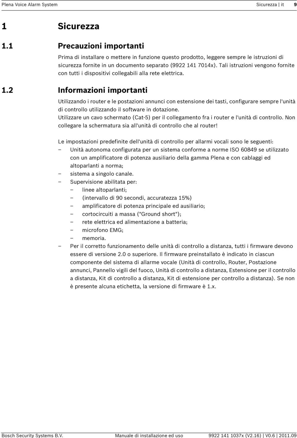 Tali istruzioni vengono fornite con tutti i dispositivi collegabili alla rete elettrica. 1.