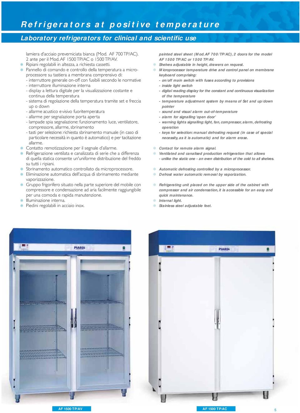 Pannello di comando e controllo della temperatura a microprocessore su tastiera a membrana comprensivo di: - interruttore generale on-off con fusibili secondo le normative - interruttore