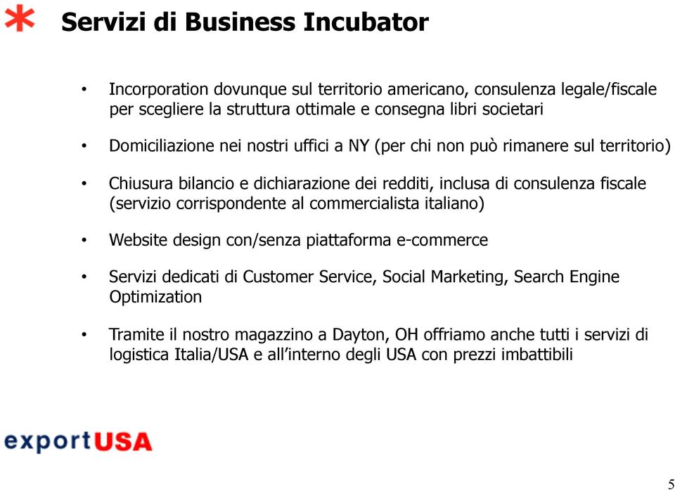 fiscale (servizio corrispondente al commercialista italiano) Website design con/senza piattaforma e-commerce Servizi dedicati di Customer Service, Social