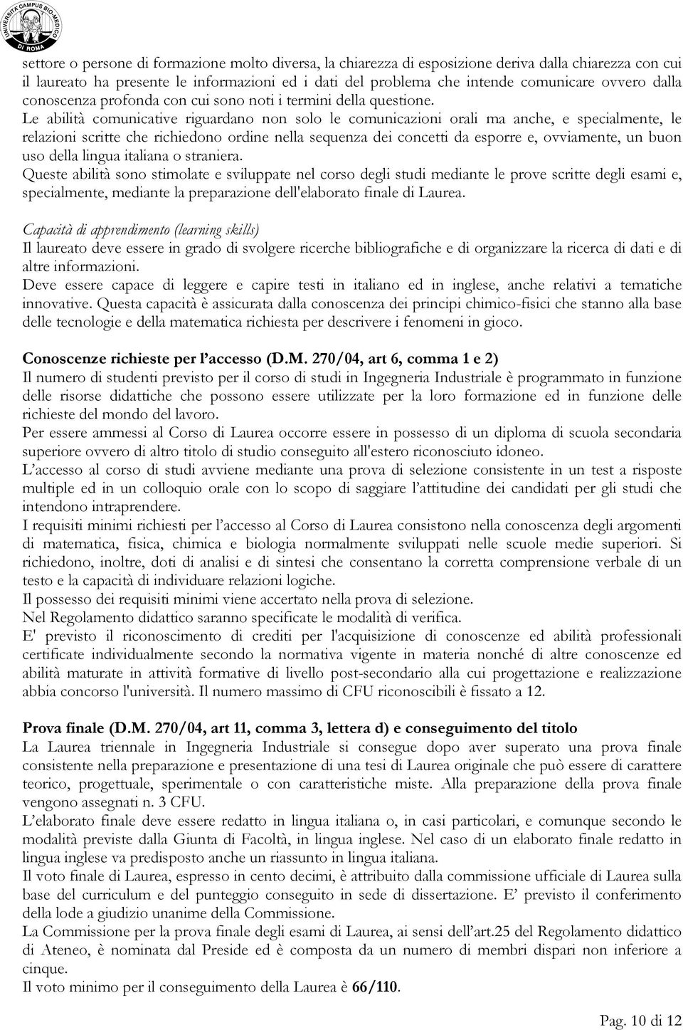 Le abilità comunicative riguardano non solo le comunicazioni orali ma anche, e specialmente, le relazioni scritte che richiedono ordine nella sequenza dei concetti da esporre e, ovviamente, un buon