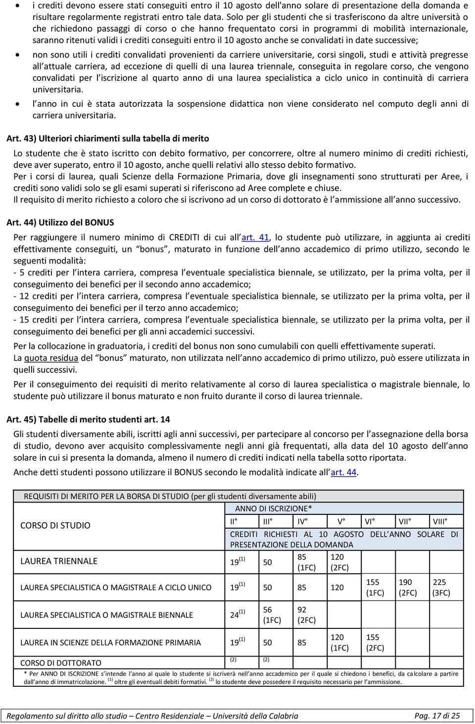 crediti conseguiti entro il 10 agosto anche se convalidati in date successive; non sono utili i crediti convalidati provenienti da carriere universitarie, corsi singoli, studi e attività pregresse