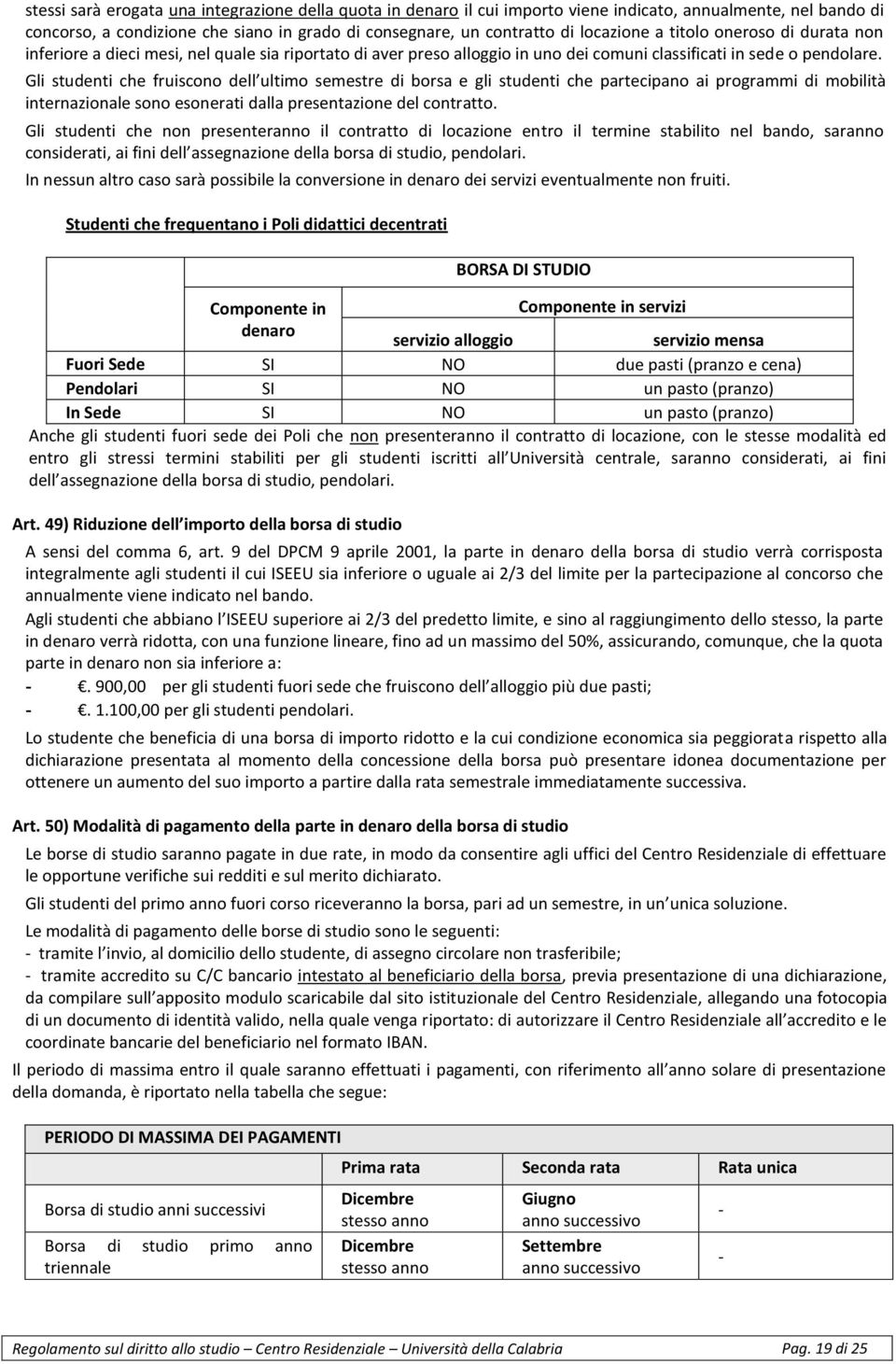 Gli studenti che fruiscono dell ultimo semestre di borsa e gli studenti che partecipano ai programmi di mobilità internazionale sono esonerati dalla presentazione del contratto.